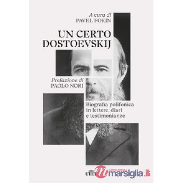 Certo Dostoevskij. Biografia polifonica in lettere, diari e testimonianze (Un)