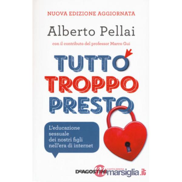 Tutto troppo presto. L'educazione sessuale dei nostri figli nell'era di internet. Nuova ediz.