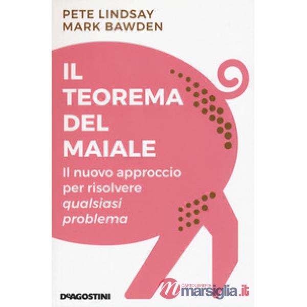 Teorema del maiale. Il nuovo approccio per risolvere qualsiasi problema (Il)