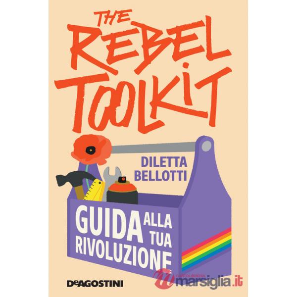 Rebel toolkit. Guida alla tua rivoluzione (The)