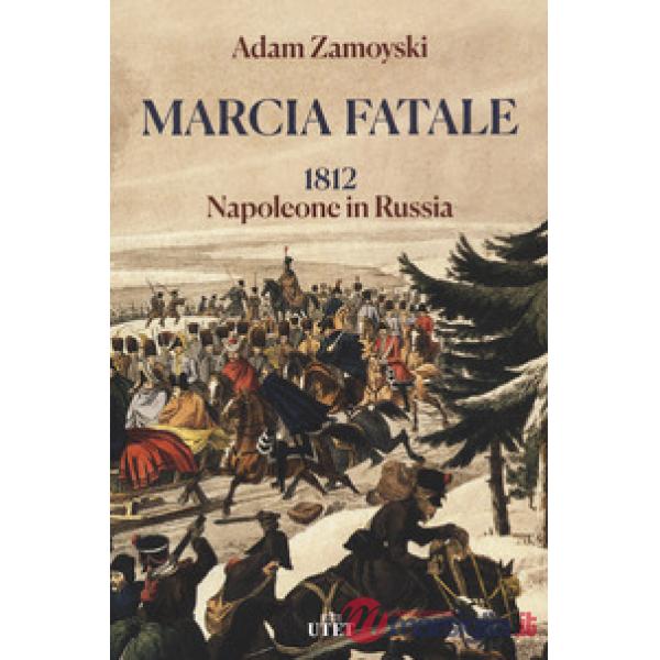 Marcia fatale. 1812. Napoleone in Russia