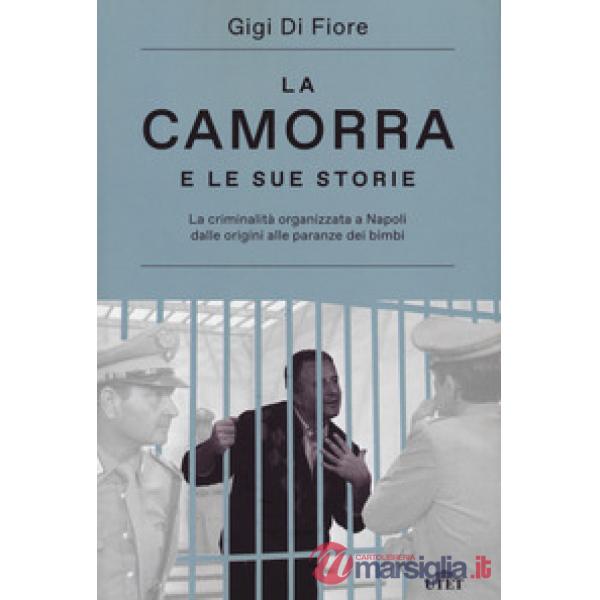 Camorra e le sue storie. La criminalità organizzata a Napoli dalle origini alle paranze dei bimbi. Nuova ediz. (La)