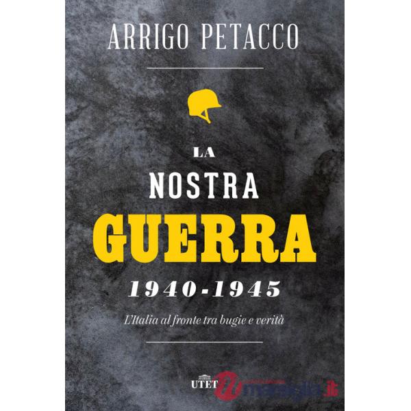 Nostra guerra 1940-1945. L'Italia al fronte tra bugie e verità (La)