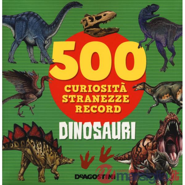 Dinosauri. 500 curiosità, stranezze, record. Ediz. a colori