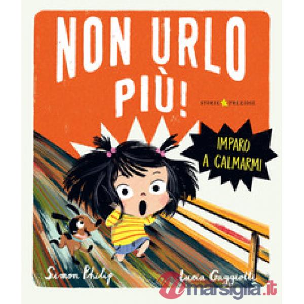 Non urlo più! Imparo a calmarmi. Ediz. a colori