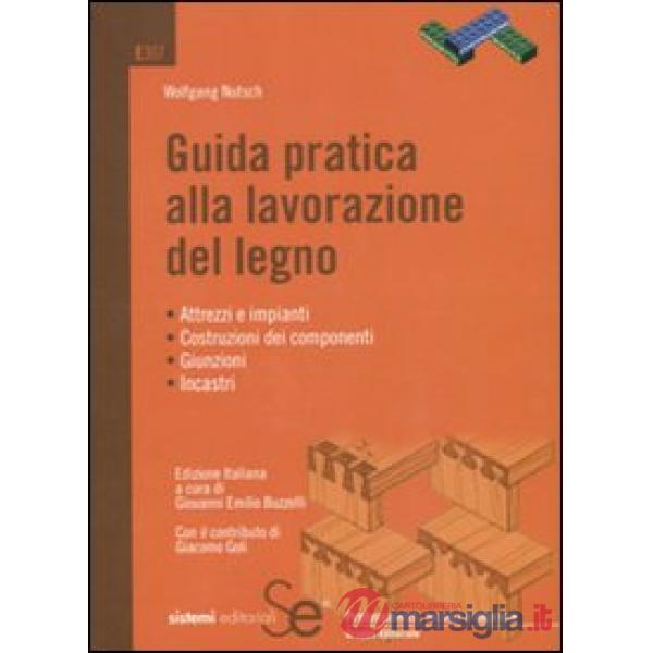 GUIDA PRATICA ALLA LAVORAZIONE DEL LEGNO ATTREZZI IMPIANTI COSTRUZIONE