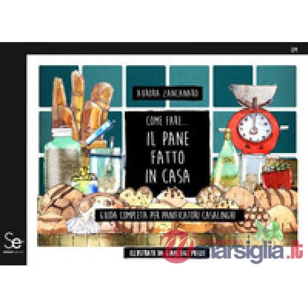 Come fare... il pane fatto in casa. Guida completa per panificatori casalinghi
