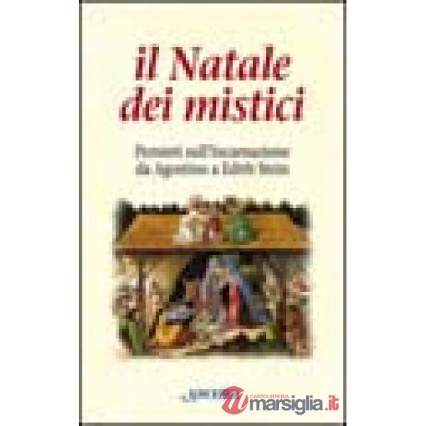Natale dei mistici. Pensieri sull'Incarnazione da Agostino a Edith Stein (Il)
