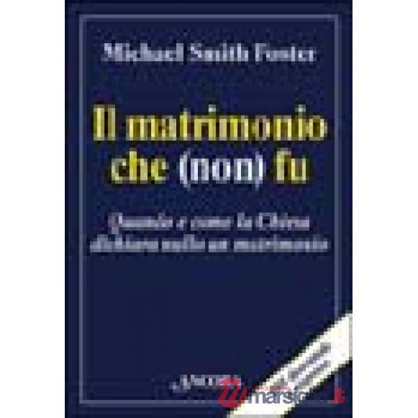 Matrimonio che (non) fu. Quando e come la Chiesa dichiara nullo un matrimonio (Il)