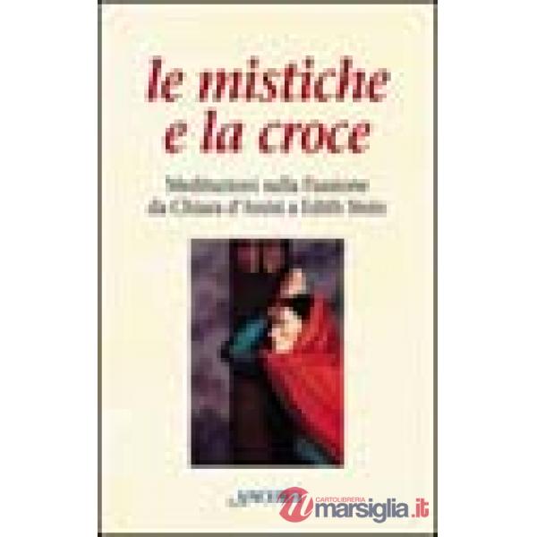 Mistiche e la croce, Meditazioni sulla passione da Chiara d'Assisi a Edith Stein (Le)