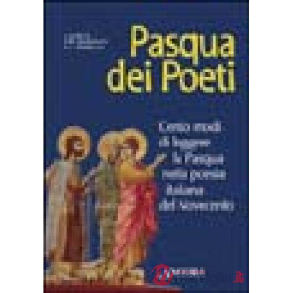 Pasqua dei poeti. Cento modi di leggere la Pasqua nella poesia italiana del Novecento