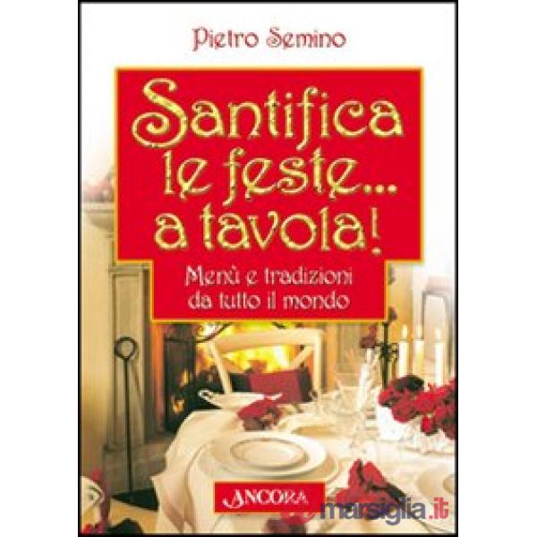 Santifica le feste... a tavola! Menù e tradizioni da tutto il mondo