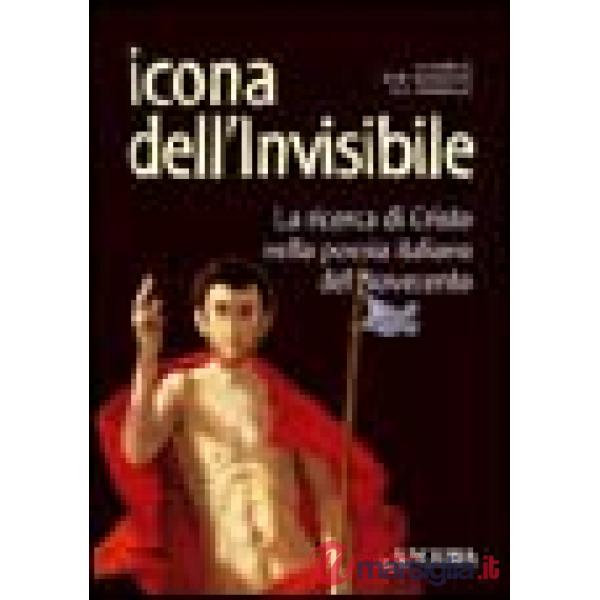 Icona dell'invisibile. La ricerca di Cristo nella poesia italiana del Novecento