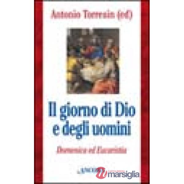 Giorno di Dio e degli uomini. Domenica ed Eucaristia (Il)