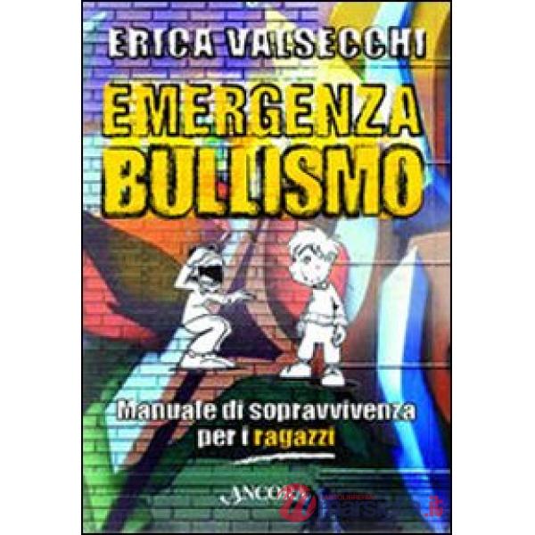 Emergenza bullismo. Manuale di sopravvivenza per genitori, educatori e ragazzi
