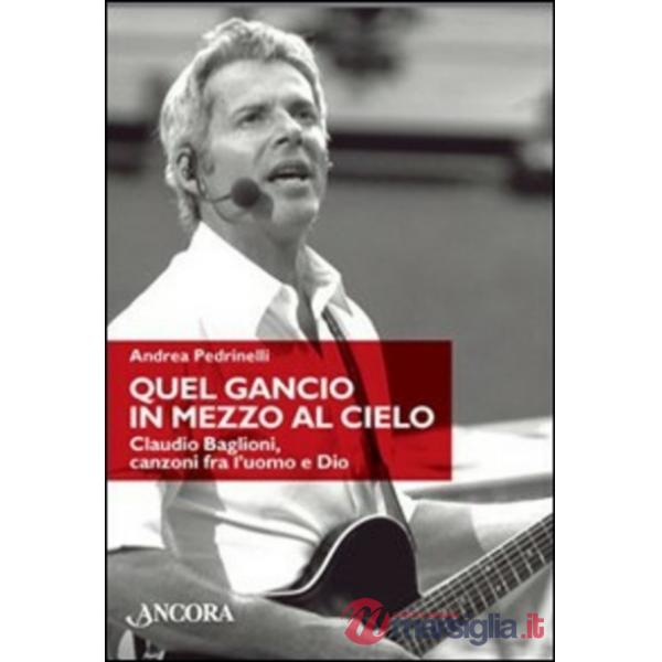Quel gancio in mezzo al cielo. Claudio Baglioni, canzoni tra l'uomo e Dio