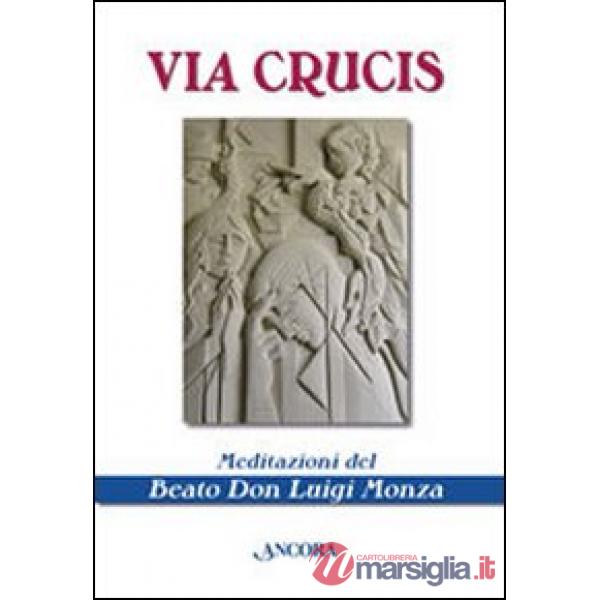 Via crucis. Meditazioni del beato don Luigi Monza