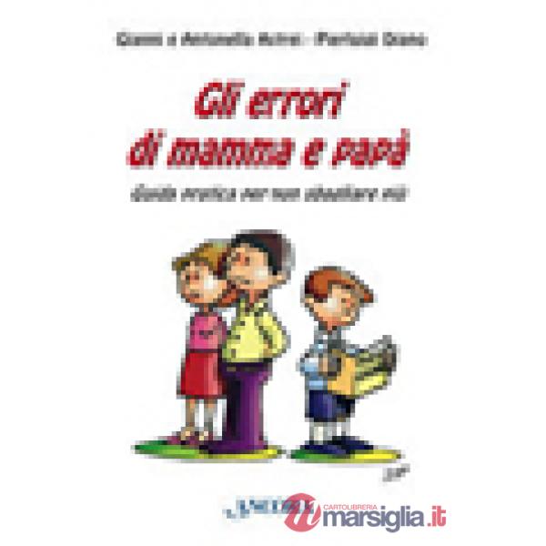 Errori di mamma e papà. Guida pratica per non sbagliare più (Gli)