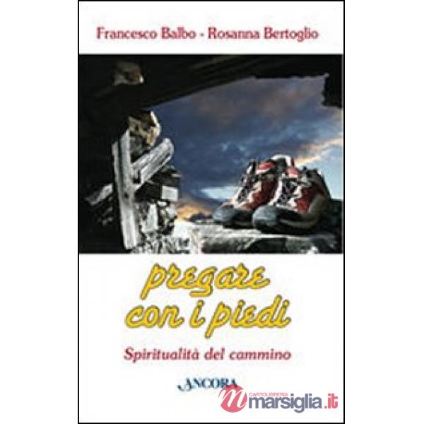 Pregare con i piedi. Spiritualità del cammino