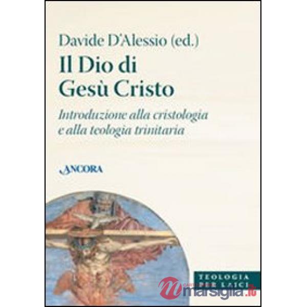 Dio di Gesù Cristo. Introduzione alla cristologia e alla teologia trinitaria (Il)