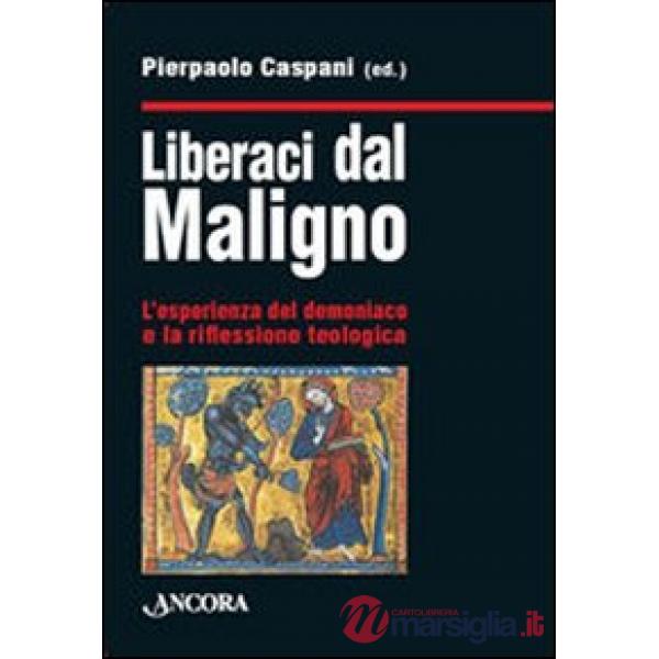 Liberaci dal maligno. L'esperienza del demoniaco e la riflessione teologica