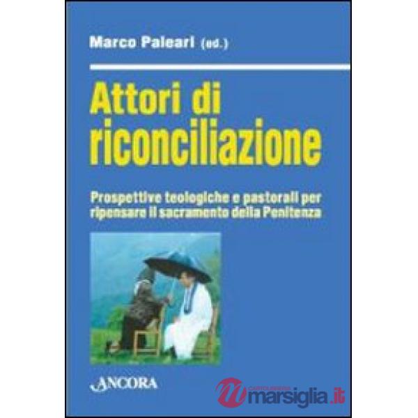 Attori di riconciliazione. Prospettive teologiche e pastorali per ripensare il sacramento della penitenza