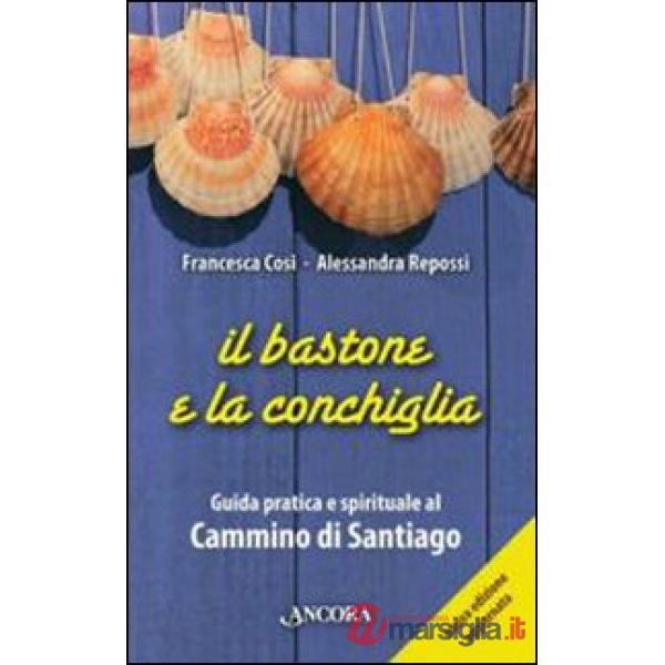 Bastone e la conchiglia. Guida pratica e spirituale al cammino di Santiago (Il)