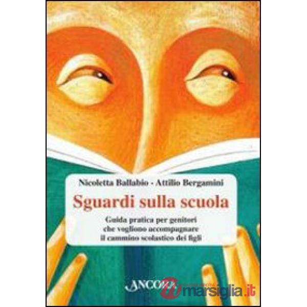 Sguardi sulla scuola. Guida pratica per genitori che vogliono accompagnare il cammino scolastico dei figli