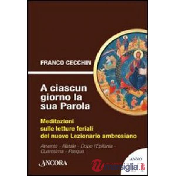A ciascun giorno la sua Parola. Meditazioni sulle letture feriali del nuovo lezionario ambrosiano. Anno 2