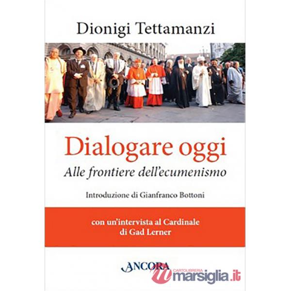 Dialogare oggi. Alle frontiere dell'Ecumenismo