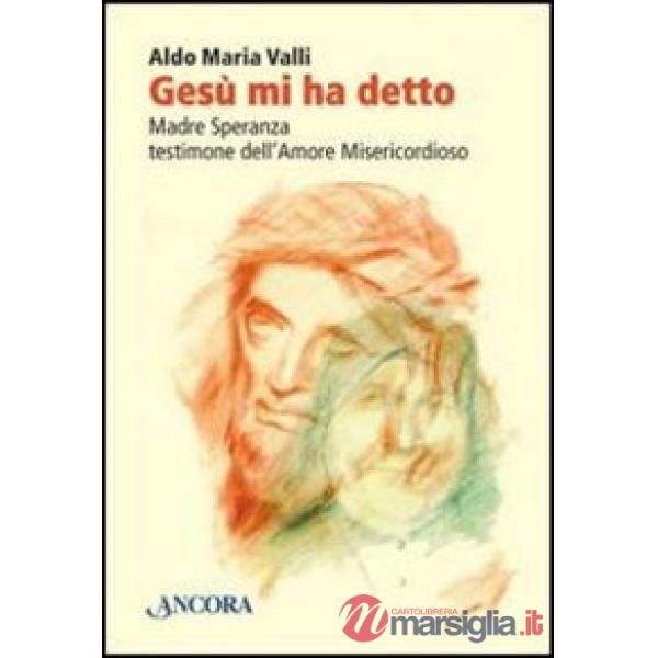 Gesù mi ha detto. Madre Speranza testimone dell'amore misericordioso
