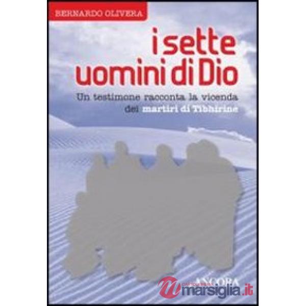 I sette uomini di Dio. Un testimone racconta la vicenda dei martiri di Tibhirine