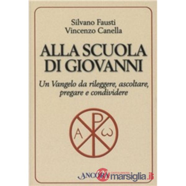 Alla scuola di Giovanni. Un Vangelo da rileggere, ascoltare, pregare e condividere