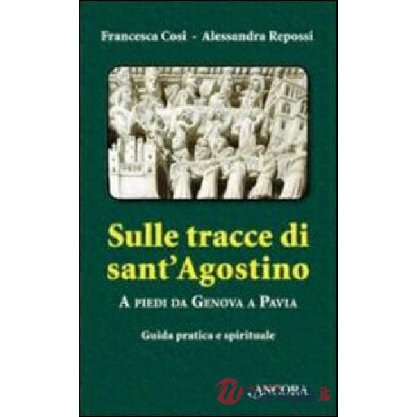 Sulle tracce di Sant'Agostino. A piedi da Genova a Pavia. Guida pratica e spirituale
