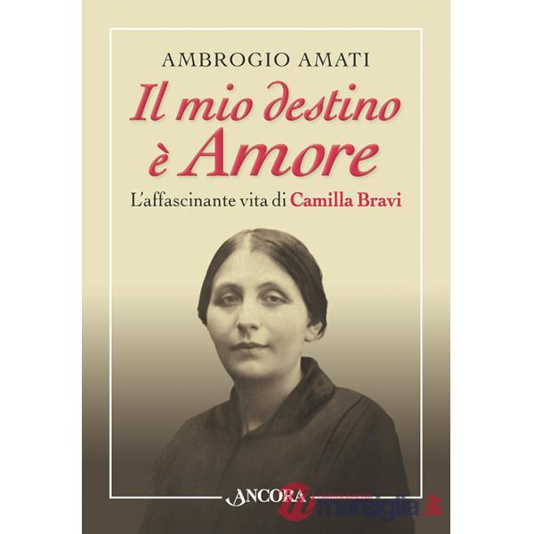 Mio destino è amore. L'affascinante vita di Camilla Bravi (Il)