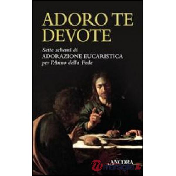 Adoro te devote. Sette schemi di adorazione eucaristica per l'anno della fede