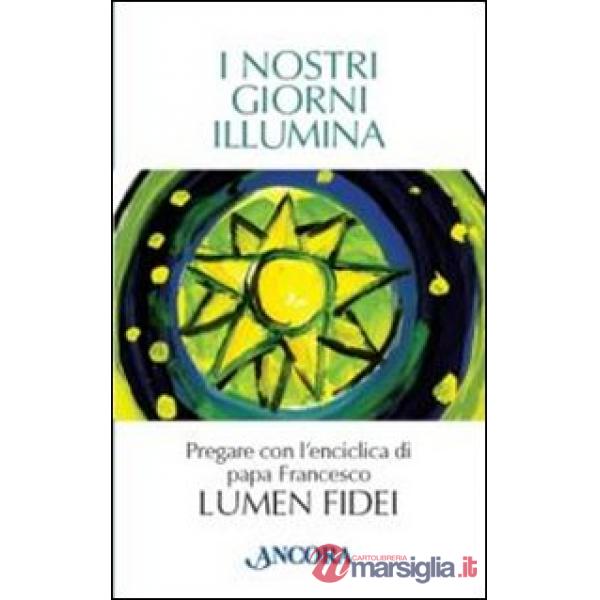 Nostri giorni illumina. Pregare con l'enciclica di papa Francesco «Lumen fidei» (I)