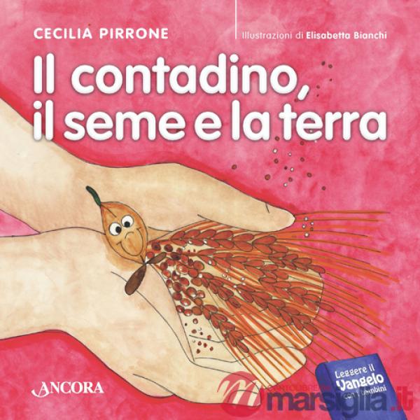 Contadino, il seme e la terra. Ediz. illustrata (Il)