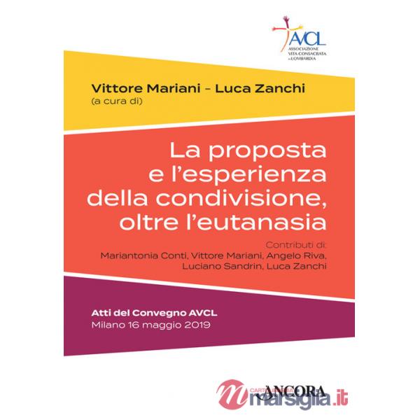 Proposta e l'esperienza della condivisione, oltre l'eutanasia. Atti del Convegno AVCL (Milano, 16 maggio 2019) (La)