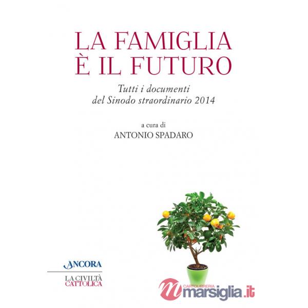 Famiglia è il futuro. Tutti i documenti del sinodo straordinario 2014 (La)