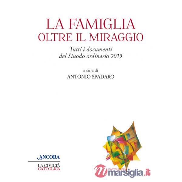 Famiglia oltre il miraggio. Tutti i documenti del sinodo ordinario 2015 (La)