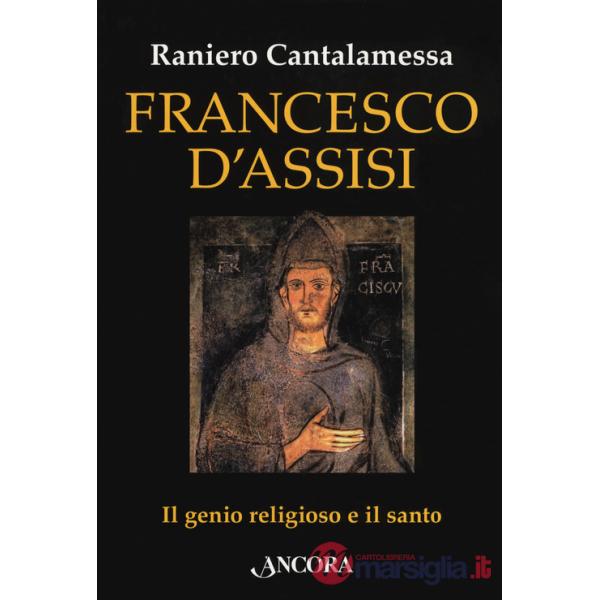 Francesco d'Assisi. Il genio religioso e il santo
