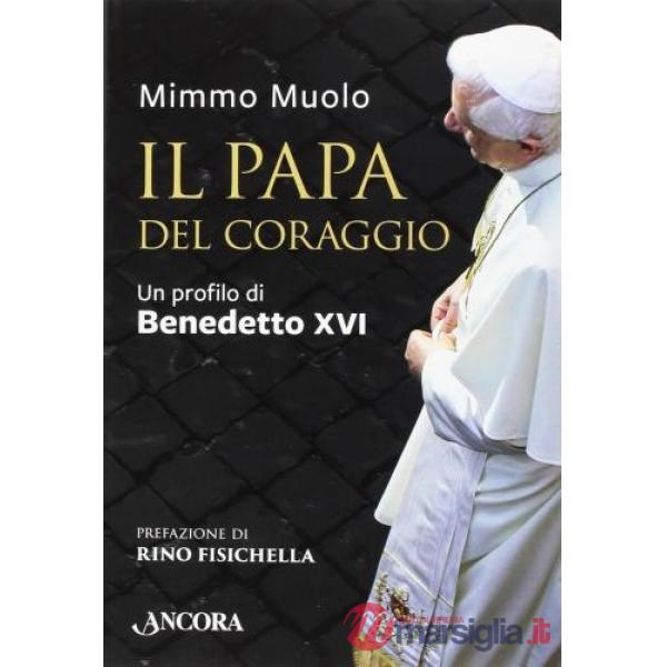Papa del coraggio. Un profilo di Benedetto XVI (Il)