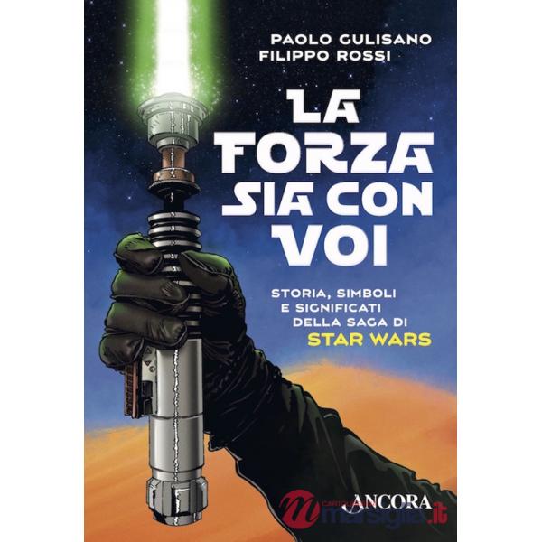 Forza sia con voi. Storia, simboli e significati della saga di Star Wars (La)