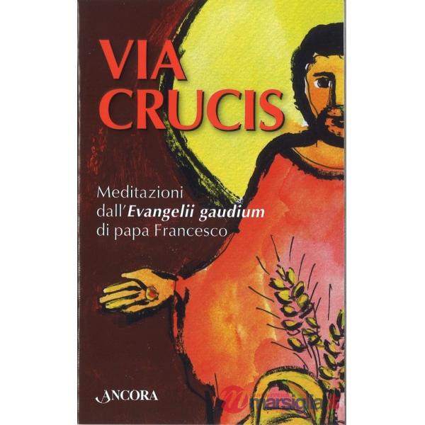 Via Crucis. Meditazioni dall'Evangelii gaudium di papa Francesco