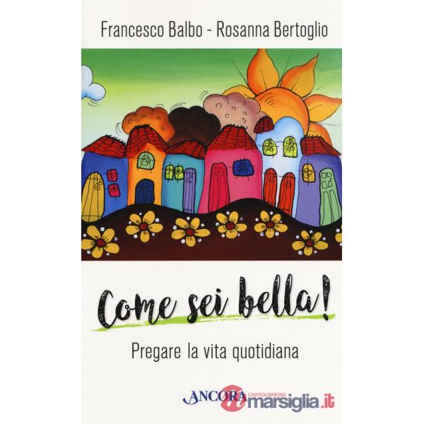 Come sei bella! Pregare la vita quotidiana