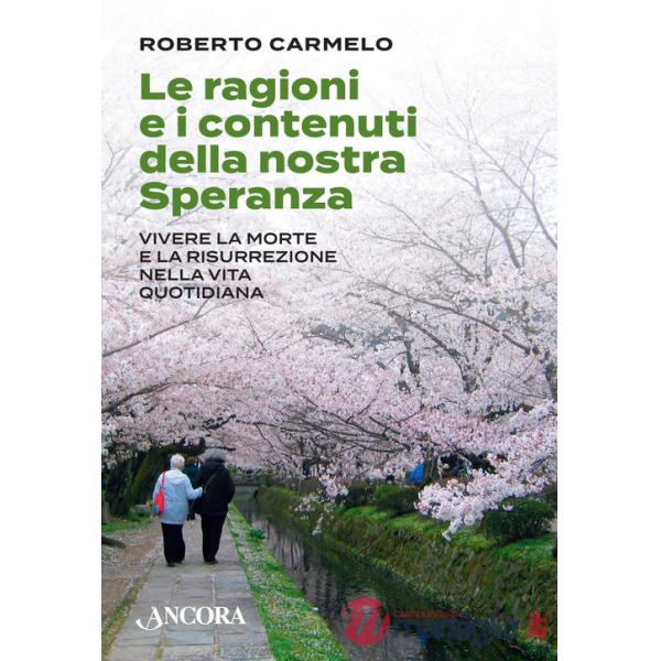 Ragioni e i contenuti della nostra speranza. Vivere la morte e la risurrezione nella vita quotidiana (Le)