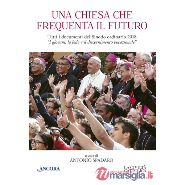 Chiesa che frequenta il futuro. Tutti i documenti del Sinodo ordinario del 2018 «I giovani, la fede e il discernimento vocaziona