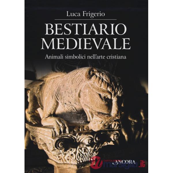 Bestiario medievale. Animali simbolici nell'arte cristiana. Ediz. a colori