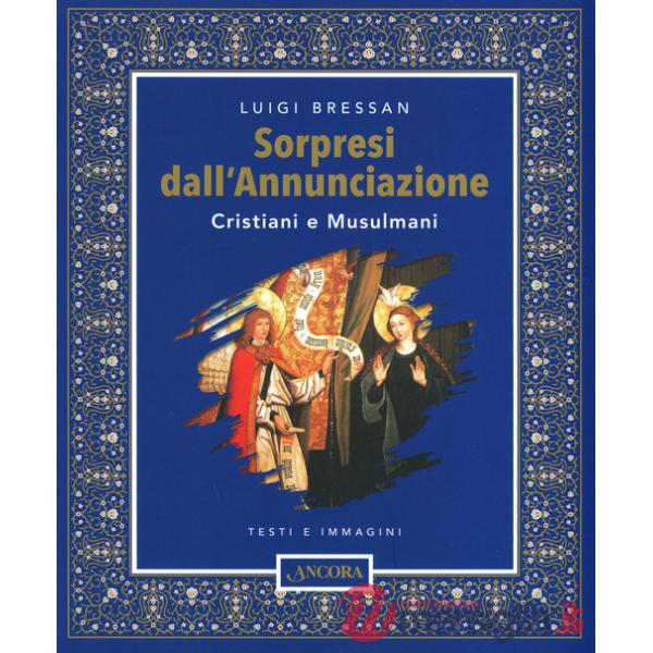 Sorpresi dall'Annunciazione. Cristiani e Musulmani. Testi e immagini. Ediz. a colori